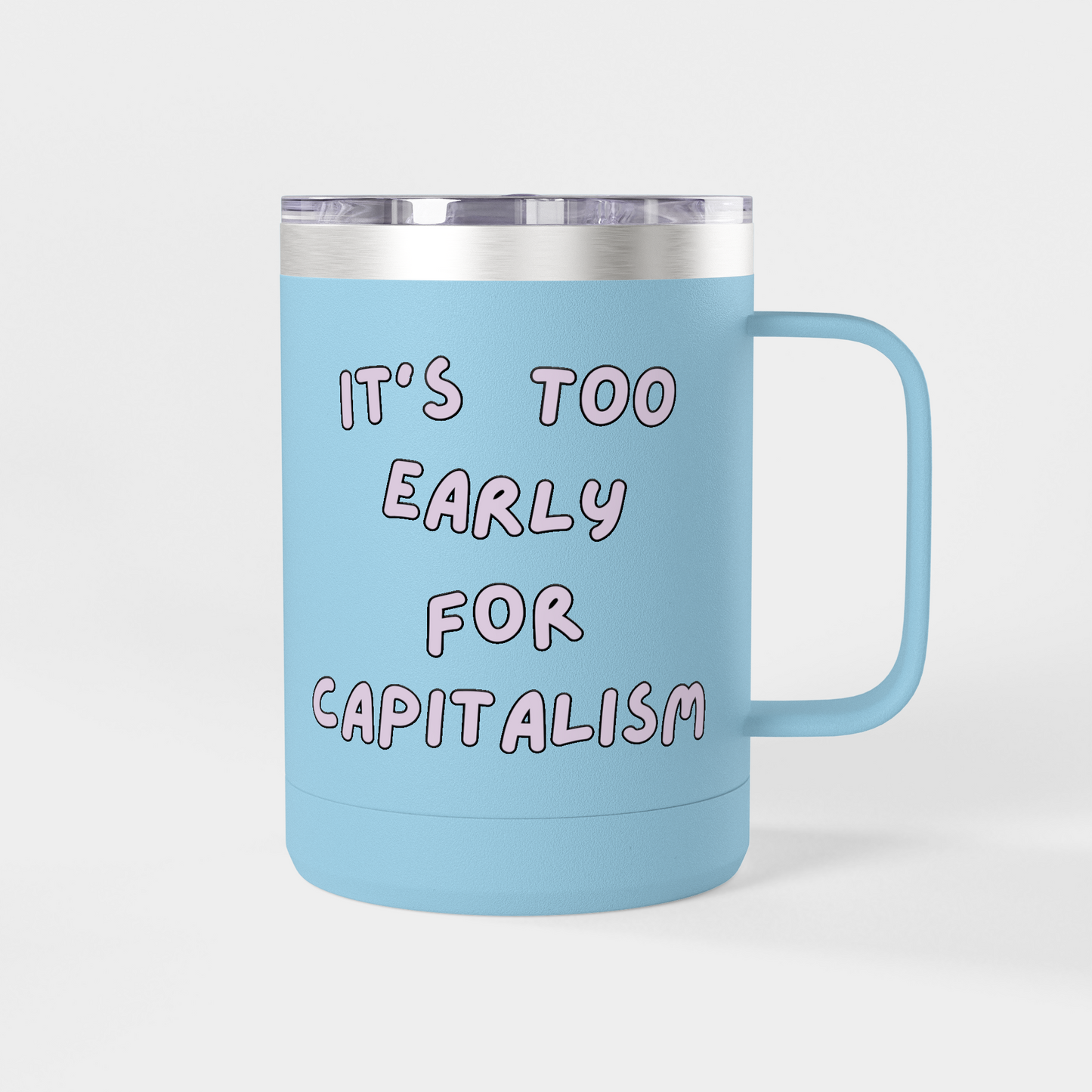 It’s Too Early for Capitalism – 15oz Brunch & Coffee Tumbler