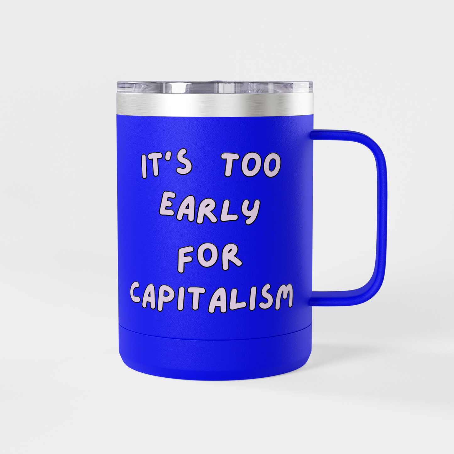 It’s Too Early for Capitalism – 15oz Brunch & Coffee Tumbler