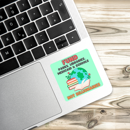 Fund Parks, Libraries, Medicaid & Schools Not Billionaires Sticker | 3.5" x 3.5" Vinyl Decal | Political Sticker