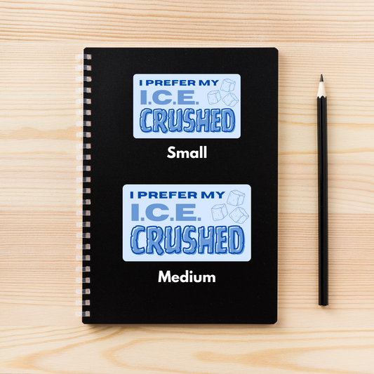 I Prefer My I.C.E. Crushed | Anti-ICE Protest Decal | Activism Sticker in 3 Sizes | Vinyl Protest Sign Sticker