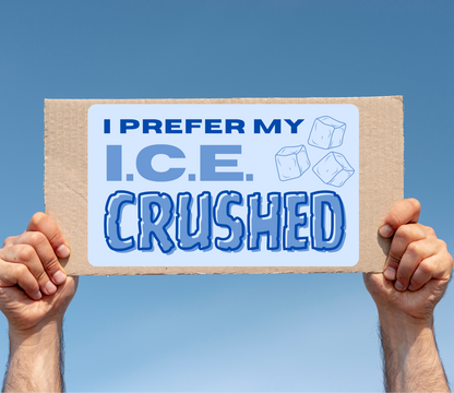I Prefer My I.C.E. Crushed | Anti-ICE Protest Decal | Activism Sticker in 3 Sizes | Vinyl Protest Sign Sticker