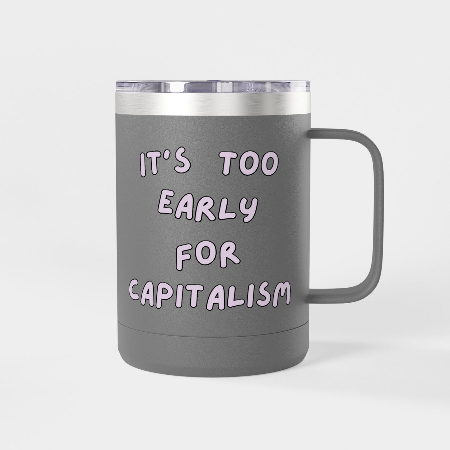 It’s Too Early for Capitalism – 15oz Brunch & Coffee Tumbler