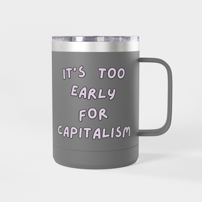 It’s Too Early for Capitalism – 15oz Brunch & Coffee Tumbler