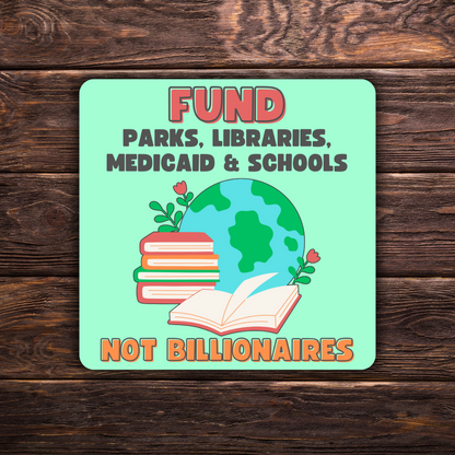 Fund Parks, Libraries, Medicaid & Schools Not Billionaires Sticker | 3.5" x 3.5" Vinyl Decal | Political Sticker