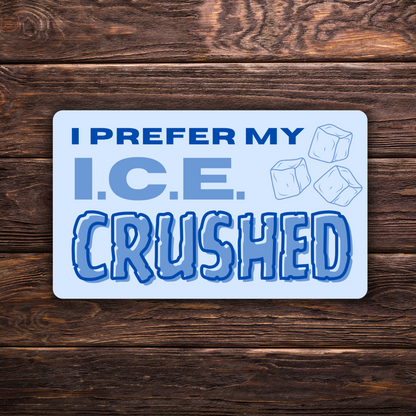 I Prefer My I.C.E. Crushed | Anti-ICE Protest Decal | Activism Sticker in 3 Sizes | Vinyl Protest Sign Sticker