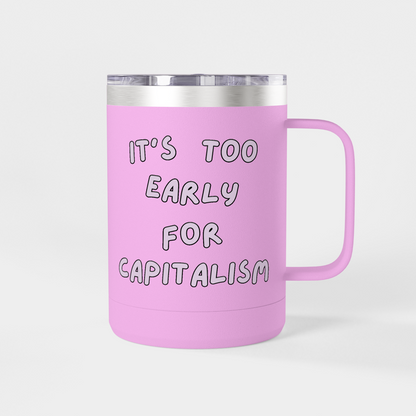 It’s Too Early for Capitalism – 15oz Brunch & Coffee Tumbler