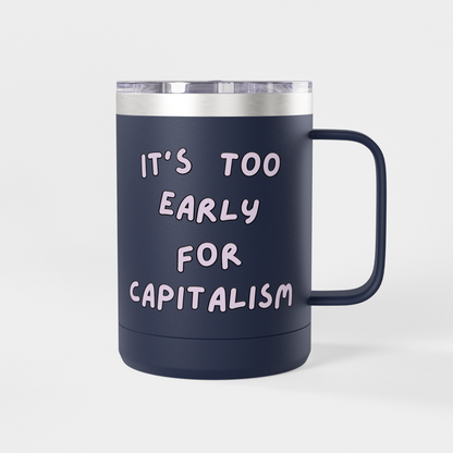 It’s Too Early for Capitalism – 15oz Brunch & Coffee Tumbler