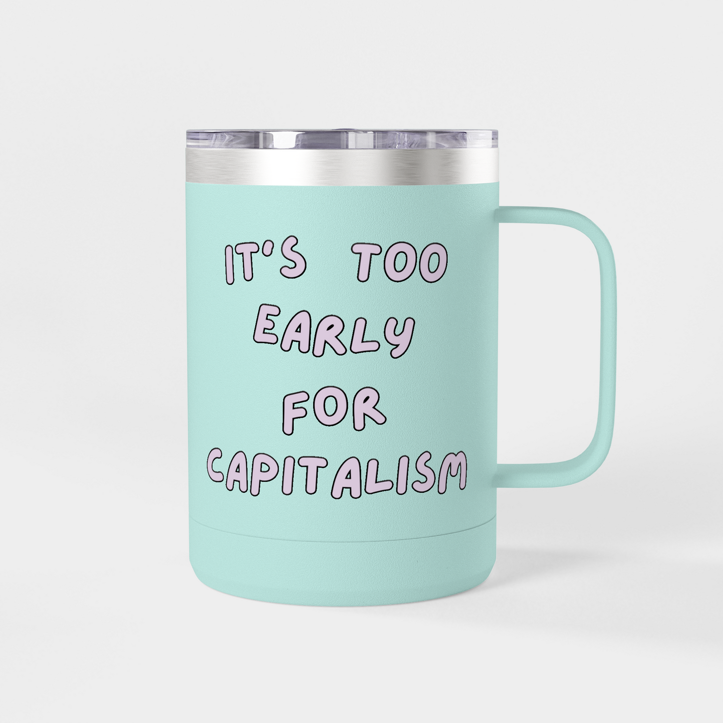 It’s Too Early for Capitalism – 15oz Brunch & Coffee Tumbler