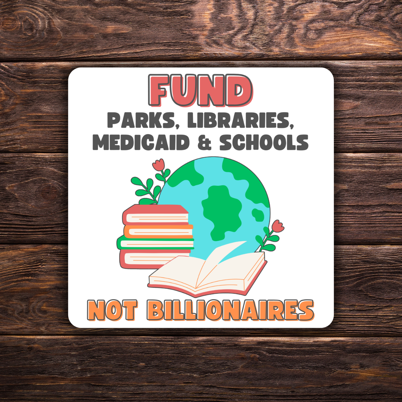 Fund Parks, Libraries, Medicaid & Schools Not Billionaires Sticker | 3.5" x 3.5" Vinyl Decal | Political Sticker