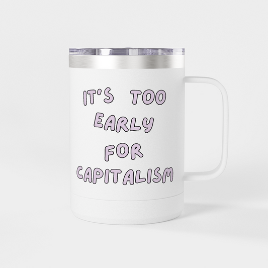 It’s Too Early for Capitalism – 15oz Brunch & Coffee Tumbler