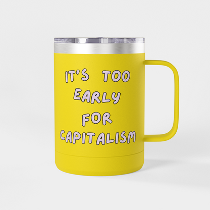 It’s Too Early for Capitalism – 15oz Brunch & Coffee Tumbler